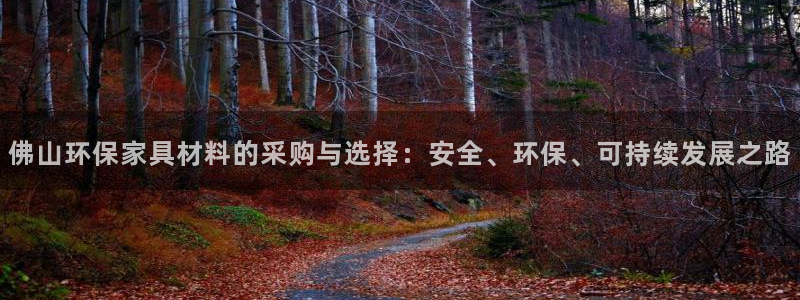 沐鸣2平台首页：佛山环保家具材料的采购与选择：安全、环保、可