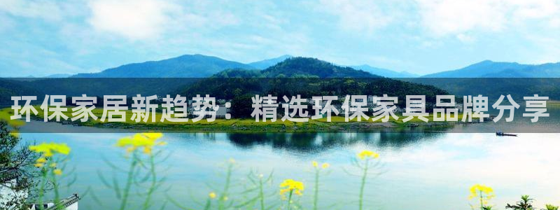沐鸣2平台登录方式：环保家居新趋势：精选环保家具品牌分享