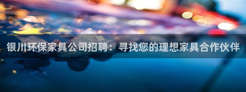 沐鸣2开户app下载：银川环保家具公司招聘：寻找您的理想家具